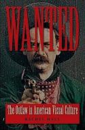 Wanted: The Outlaw in American Visual Culture di Rachel Hall edito da UNIV OF VIRGINIA PR