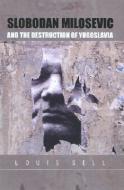 Slobodan Milosevic and the Destruction of Yugoslavia di Louis Sell edito da Duke University Press