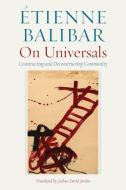 On Universals: Constructing and Deconstructing Community di Etienne Balibar edito da FORDHAM UNIV PR