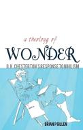 A Theology of Wonder. G. K. Chesterton's Response to Nihilism di Brian P. Gillen edito da GRACEWING