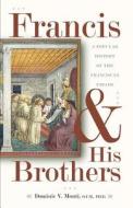 Francis & His Brothers: A Popular History of the Franciscan Friars di Dominic V. Monti edito da FRANCISCAN MEDIA