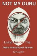 Not My Guru: Living Inside the Osho International Ashram di Parvati Hill edito da Ralston Store Publishing