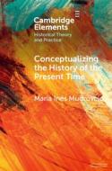 Conceptualizing The History Of The Present Time di Maria Ines Mudrovcic edito da Cambridge University Press