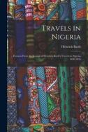 Travels in Nigeria; Extracts From the Journal of Heinrich Barth's Travels in Nigeria, 1850-1855 di Heinrich Barth edito da LIGHTNING SOURCE INC