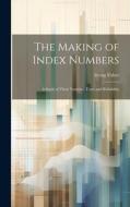 The Making of Index Numbers; a Study of Their Varieties, Tests, and Reliability di Irving Fisher edito da LEGARE STREET PR