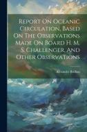 Report On Oceanic Circulation, Based On The Observations Made On Board H. M. S. Challenger, And Other Observations di Alexander Buchan edito da LEGARE STREET PR