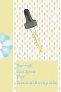 Secret Recipes for Aromatherapists: The Ultimate Essential Oil Recipe Notebook: This Is a 6x9 91 Pages of Prompted Fill  di Aromiss Berry Publishing edito da INDEPENDENTLY PUBLISHED