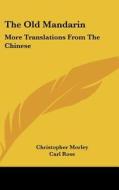 The Old Mandarin: More Translations from the Chinese di Christopher Morley edito da Kessinger Publishing