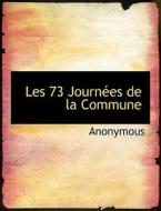 Les 73 Journ Es De La Commune di Anonymous edito da Bibliolife