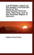 A Preliminary Report On The Aquatic Invertebrate Fauna Of The Yellowstone National Park, Wyoming, An di Stephen Alfred Forbes edito da Bibliolife