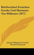Briefwechsel Zwischen Goethe Und Marianne Von Willemer (1877) di Johann Wolfgang Von Goethe, Theodor Greizenach edito da Kessinger Publishing