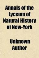Annals Of The Lyceum Of Natural History Of New-york di Unknown Author, Lyceum Of Natural History edito da General Books Llc