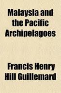 Malaysia And The Pacific Archipelagoes di Francis Guillemard edito da General Books