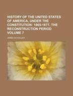 History of the United States of America, Under the Constitution Volume 7; 1865-1877. the Reconstruction Period di James Schouler edito da Rarebooksclub.com