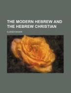 The Modern Hebrew and the Hebrew Christian di Elieser Bassin edito da Rarebooksclub.com