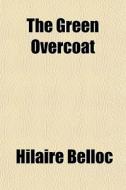 The Green Overcoat di Hilaire Belloc edito da General Books