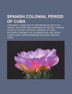 Spanish Colonial Period Of Cuba: Jos Ma di Books Llc edito da Books LLC, Wiki Series