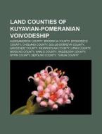 Land Counties Of Kuyavian-pomeranian Voi di Books Llc edito da Books LLC, Wiki Series