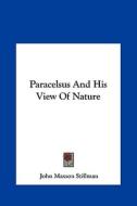 Paracelsus and His View of Nature di John Maxson Stillman edito da Kessinger Publishing