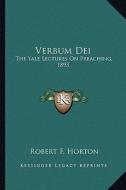 Verbum Dei: The Yale Lectures on Preaching, 1893 di Robert Forman Horton edito da Kessinger Publishing