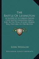The Battle of Lexington the Battle of Lexington: As Looked at in London Before Chief-Justice Mansfield and a as Looked at in London Before Chief-Justi di John Winslow edito da Kessinger Publishing
