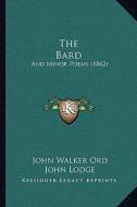The Bard: And Minor Poems (1842) di John Walker Ord, John Lodge edito da Kessinger Publishing