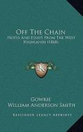 Off the Chain: Notes and Essays from the West Highlands (1868) di Gowrie, William Anderson Smith edito da Kessinger Publishing