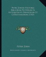 Petri Zornii Historia Bibliorum Pictorum Ex Antiquitauvs Ebraeorum Et Christianorum (1743) di Peter Zorn edito da Kessinger Publishing