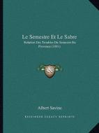 Le Semestre Et Le Sabre: Relation Des Troubles Du Semestre En Provence (1881) di Albert Savine edito da Kessinger Publishing