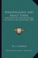 Winnipesaukee and about There: Descriptive of the Lake Region of Central New Hampshire (1887) di W. S. Hawkes edito da Kessinger Publishing