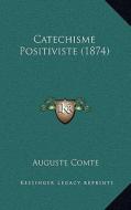 Catechisme Positiviste (1874) di Auguste Comte edito da Kessinger Publishing