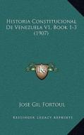 Historia Constitucional de Venezuela V1, Book 1-3 (1907) di Jose Gil Fortoul edito da Kessinger Publishing