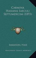 Carmina Hasiana Saeculi Septumdecim (1893) di Immanuel Hase edito da Kessinger Publishing
