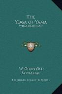 The Yoga of Yama: What Death Said di W. Gorn Old, Sepharial edito da Kessinger Publishing