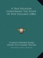 A True Relation Concerning the Estate of New England (1886) di Charles Edward Banks, Henry Fitz Waters edito da Kessinger Publishing