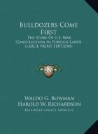 Bulldozers Come First: The Story of U.S. War Construction in Foreign Lands (Large Print Edition) di Waldo G. Bowman, Harold W. Richardson, Nathan A. Bowers edito da Kessinger Publishing