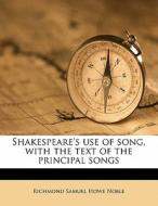 Shakespeare's Use Of Song, With The Text di Richmond Samuel Howe Noble edito da Nabu Press