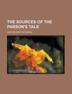 The Sources Of The Parson\'s Tale di U S Government, Kate Oelzner Petersen edito da Rarebooksclub.com
