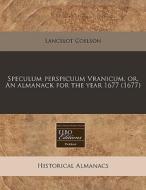 Speculum Perspicuum Vranicum, Or, An Alm di Lancelot Coelson edito da Proquest, Eebo Editions