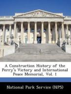 A Construction History Of The Perry\'s Victory And International Peace Memorial, Vol. 1 edito da Bibliogov