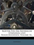Blatter Fur Das Bayerische Gymnasial- Und Realschulwesen, Vierzehnter Band, 1. Heft di Anonymous edito da Nabu Press
