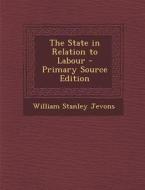 State in Relation to Labour di William Stanley Jevons edito da Nabu Press