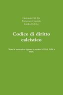 Codice di diritto calcistico di Francesco Casarola, Giovanni Del Re, Guido Del Re edito da Lulu.com