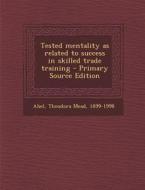 Tested Mentality as Related to Success in Skilled Trade Training di Theodora Mead Abel edito da Nabu Press