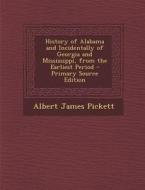 History of Alabama and Incidentally of Georgia and Mississippi, from the Earliest Period di Albert James Pickett edito da Nabu Press