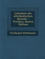 Lehrbuch Der Altislandischen Sprache - Primary Source Edition di Ferdinand Holthausen edito da Nabu Press