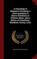 A Genealogy Of Benjamin Cleveland, A Great-grandson Of Moses Cleveland, Of Woburn, Mass., And A Native Of Canterbury, Windham County, Conn di Horace Gillette Cleveland edito da Andesite Press