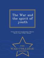 The War And The Spirit Of Youth - War College Series di Francis Edward Younghusband, Maurice Barres, Anne Crosby Allinson edito da War College Series