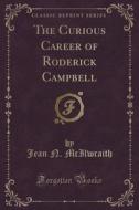 The Curious Career Of Roderick Campbell (classic Reprint) di Jean N McIlwraith edito da Forgotten Books