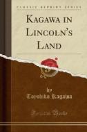 Kagawa In Lincoln's Land (classic Reprint) di Toyohiko Kagawa edito da Forgotten Books